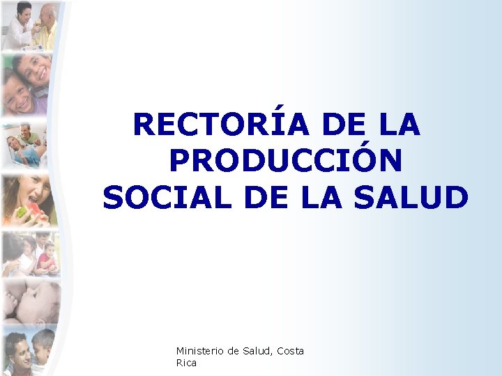RECTORÍA DE LA PRODUCCIÓN SOCIAL DE LA SALUD Ministerio de Salud, Costa Rica RECTORÍA DE LA PRODUCCIÓN SOCIAL DE LA SALUD Ministerio de Salud, Costa Rica