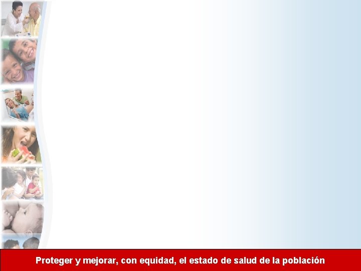 Proteger y mejorar, con equidad, el estado de salud de la población Proteger y mejorar, con equidad, el estado de salud de la población