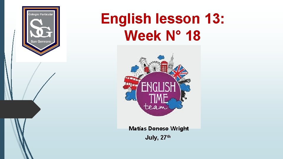 English lesson 13: Week N° 18 Matías Donoso Wright July, 27 th 