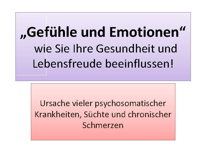 „Gefühle und Emotionen“ wie Sie Ihre Gesundheit und Lebensfreude beeinflussen! Ursache vieler psychosomatischer Krankheiten,