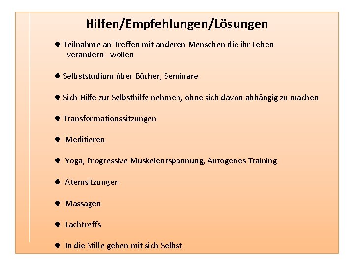 Hilfen/Empfehlungen/Lösungen Teilnahme an Treffen mit anderen Menschen die ihr Leben verändern wollen Selbststudium über