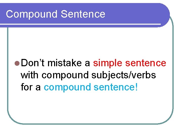 Compound Sentence l Don’t mistake a simple sentence with compound subjects/verbs for a compound