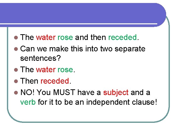 l The water rose and then receded. l Can we make this into two