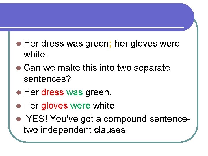 l Her dress was green; her gloves were white. l Can we make this