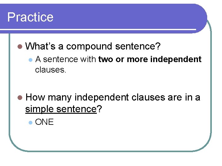Practice l What’s l a compound sentence? A sentence with two or more independent