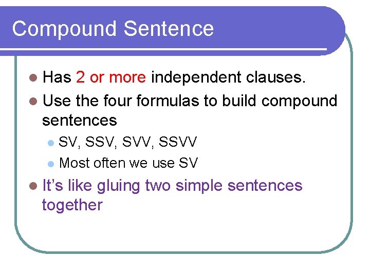 Compound Sentence l Has 2 or more independent clauses. l Use the four formulas