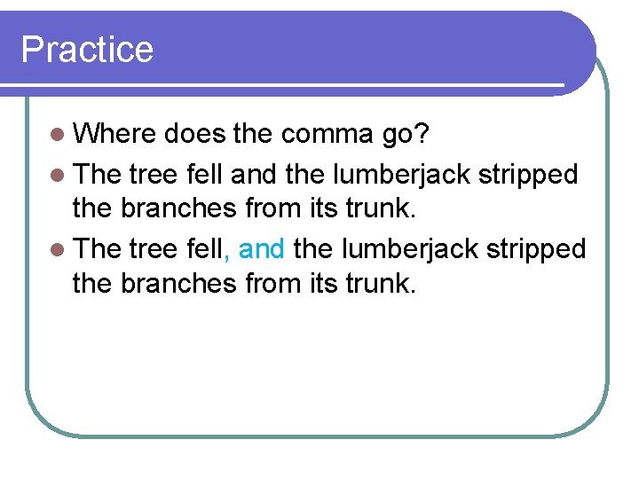 Practice l Where does the comma go? l The tree fell and the lumberjack