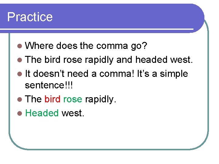 Practice l Where does the comma go? l The bird rose rapidly and headed