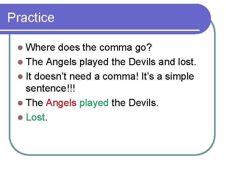 Practice l Where does the comma go? l The Angels played the Devils and