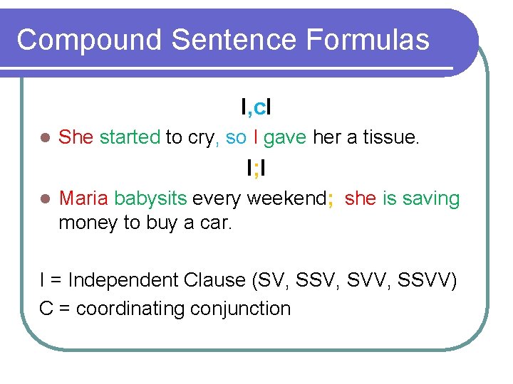 Compound Sentence Formulas I, c. I l She started to cry, so I gave