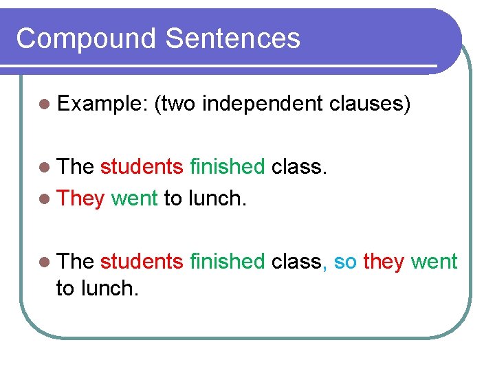 Compound Sentences l Example: (two independent clauses) l The students finished class. l They