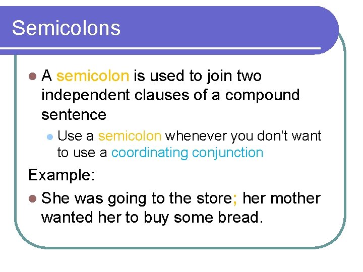 Semicolons l. A semicolon is used to join two independent clauses of a compound