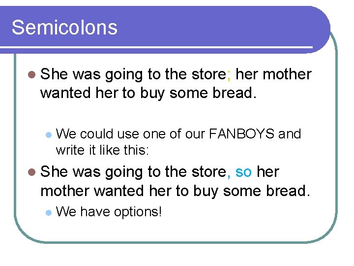 Semicolons l She was going to the store; her mother wanted her to buy