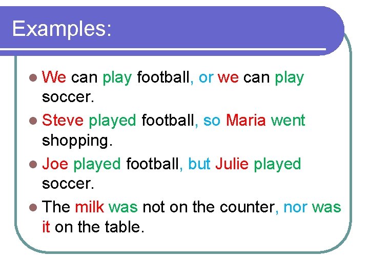 Examples: l We can play football, or we can play soccer. l Steve played