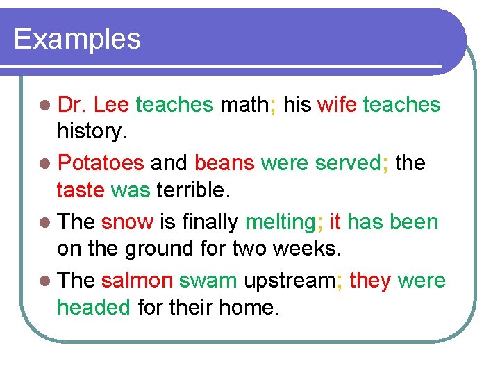 Examples l Dr. Lee teaches math; his wife teaches history. l Potatoes and beans