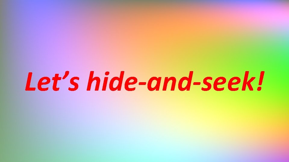 Let’s hide-and-seek! 