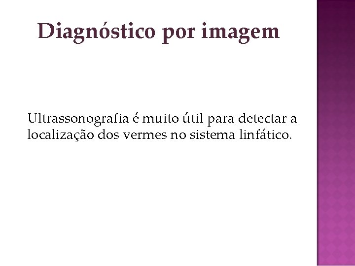 Diagnóstico por imagem Ultrassonografia é muito útil para detectar a localização dos vermes no
