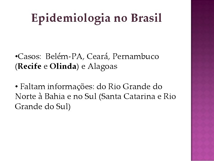 Epidemiologia no Brasil • Casos: Belém-PA, Ceará, Pernambuco (Recife e Olinda) e Alagoas •