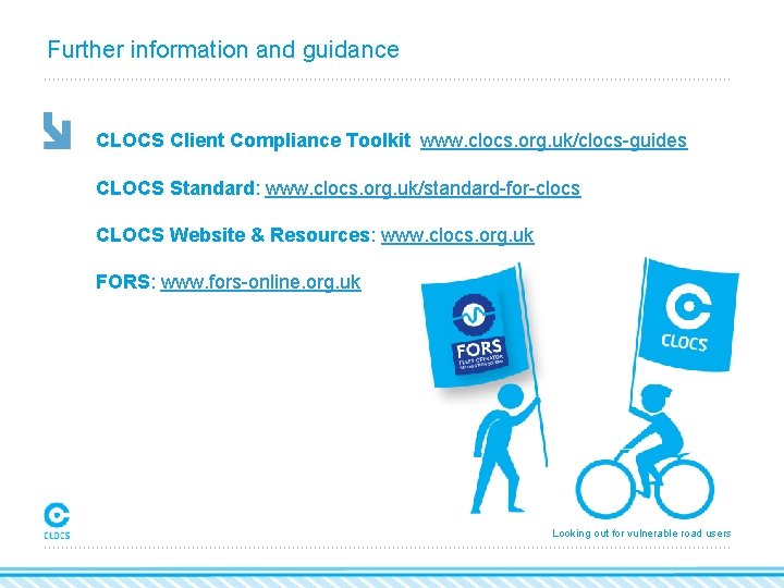 Further information and guidance CLOCS Client Compliance Toolkit www. clocs. org. uk/clocs-guides CLOCS Standard: