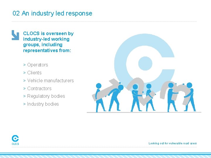 02 An industry led response CLOCS is overseen by industry-led working groups, including representatives