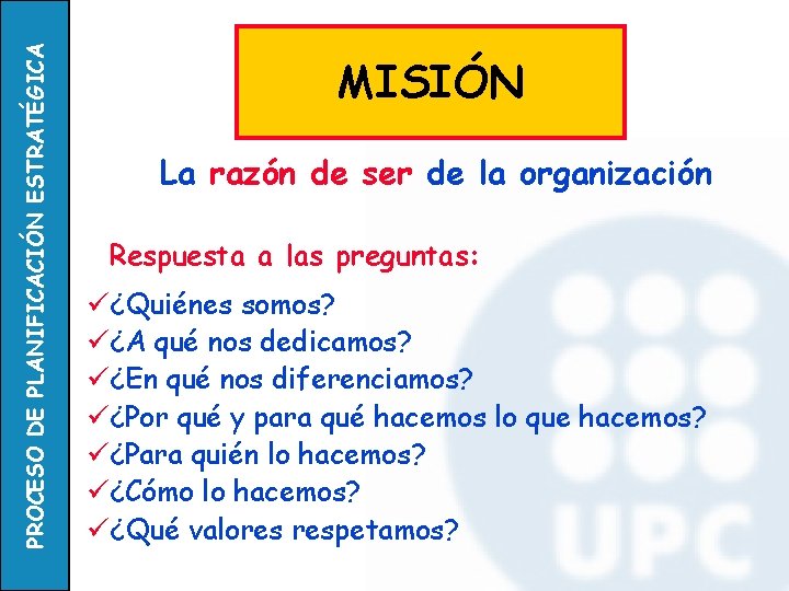 PROCESO DE PLANIFICACIÓN ESTRATÉGICA MISIÓN La razón de ser de la organización Respuesta a