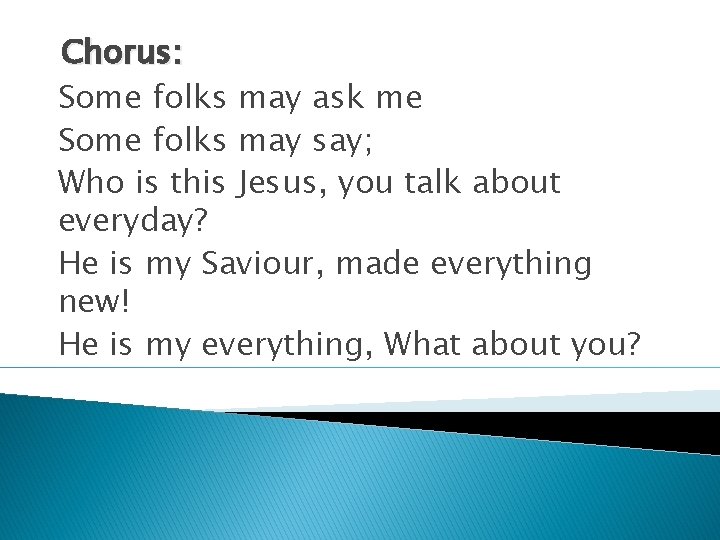 Chorus: Some folks may ask me Some folks may say; Who is this Jesus,