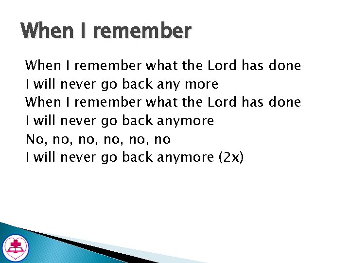 When I remember what the Lord has done I will never go back any