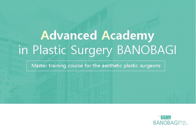 Advanced Academy in Plastic Surgery BANOBAGI Master training course for the aesthetic plastic surgeons