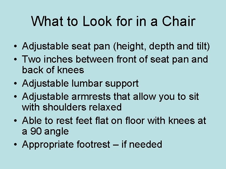 What to Look for in a Chair • Adjustable seat pan (height, depth and