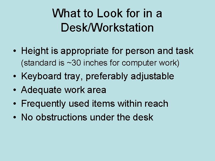 What to Look for in a Desk/Workstation • Height is appropriate for person and