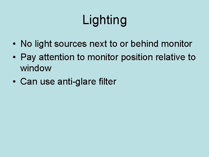 Lighting • No light sources next to or behind monitor • Pay attention to