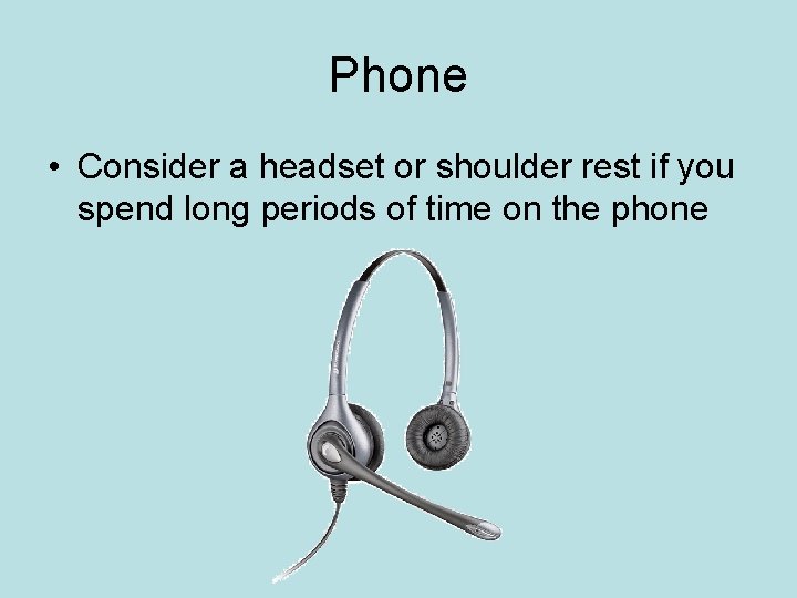 Phone • Consider a headset or shoulder rest if you spend long periods of