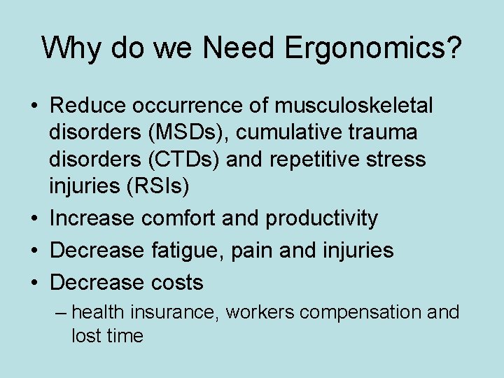 Why do we Need Ergonomics? • Reduce occurrence of musculoskeletal disorders (MSDs), cumulative trauma