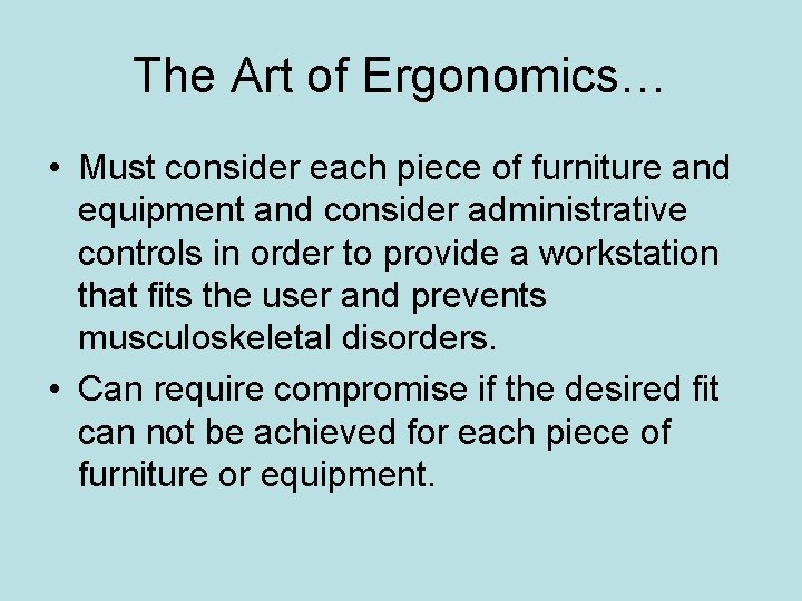The Art of Ergonomics… • Must consider each piece of furniture and equipment and