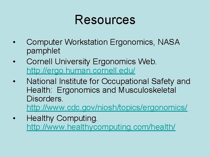 Resources • • Computer Workstation Ergonomics, NASA pamphlet Cornell University Ergonomics Web. http: //ergo.