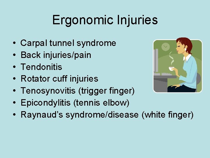 Ergonomic Injuries • • Carpal tunnel syndrome Back injuries/pain Tendonitis Rotator cuff injuries Tenosynovitis