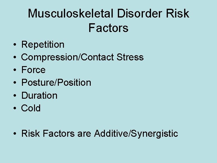 Musculoskeletal Disorder Risk Factors • • • Repetition Compression/Contact Stress Force Posture/Position Duration Cold