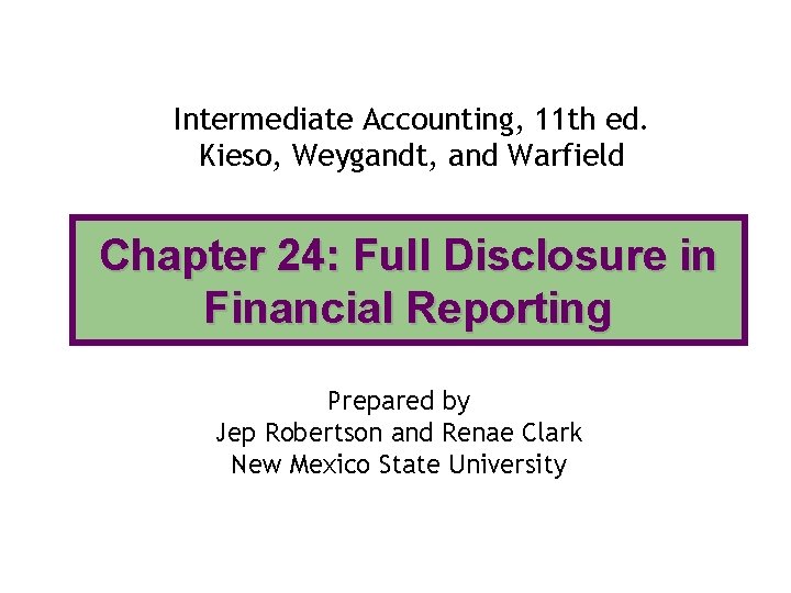 Intermediate Accounting, 11 th ed. Kieso, Weygandt, and Warfield Chapter 24: Full Disclosure in