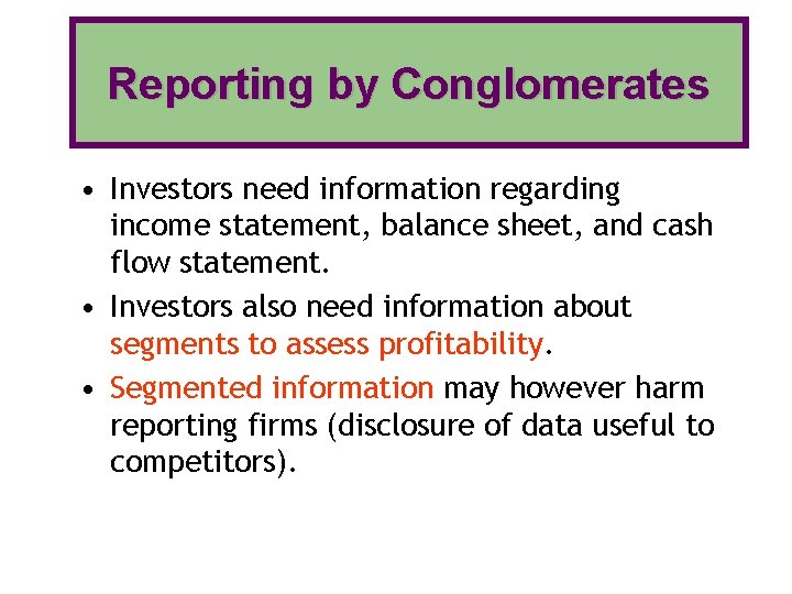Reporting by Conglomerates • Investors need information regarding income statement, balance sheet, and cash