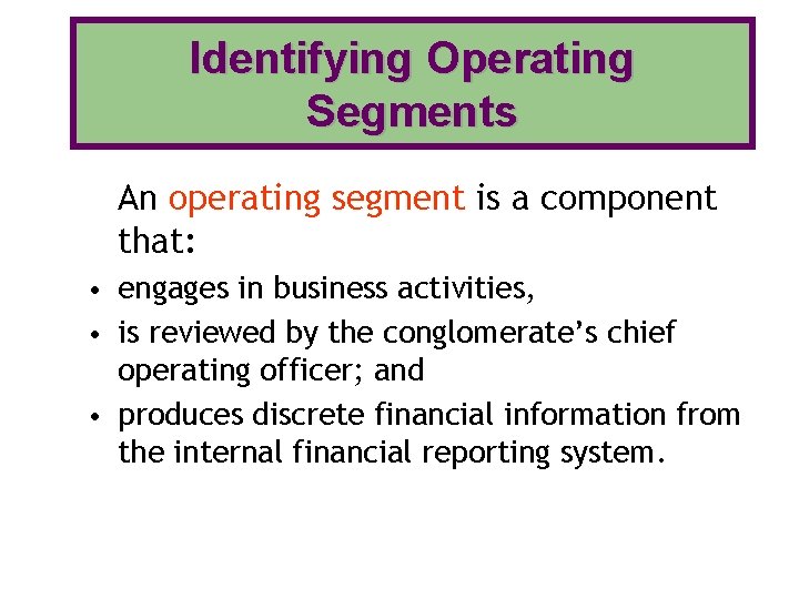 Identifying Operating Segments An operating segment is a component that: • engages in business