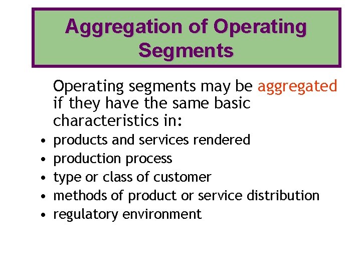 Aggregation of Operating Segments Operating segments may be aggregated if they have the same