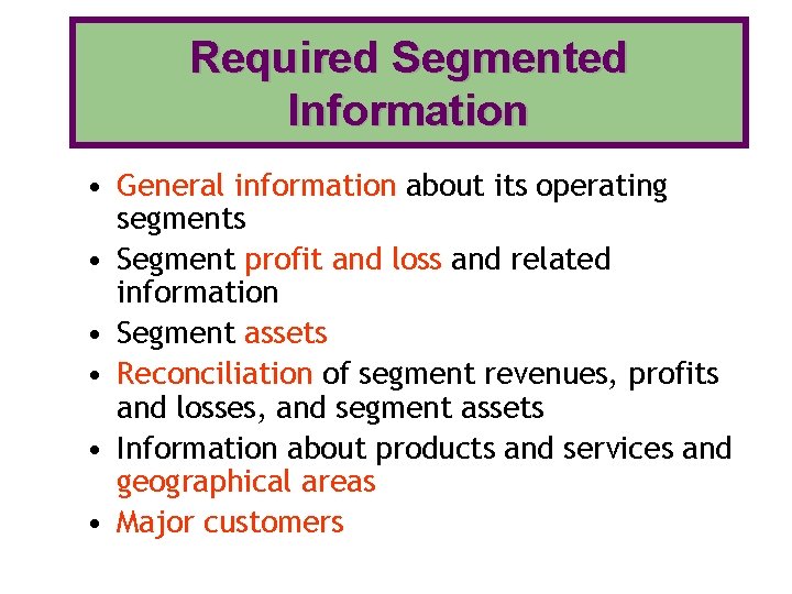 Required Segmented Information • General information about its operating segments • Segment profit and