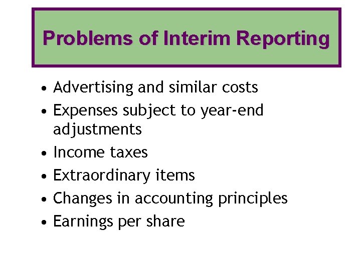 Problems of Interim Reporting • Advertising and similar costs • Expenses subject to year-end