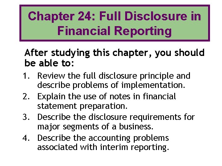 Chapter 24: Full Disclosure in Financial Reporting After studying this chapter, you should be