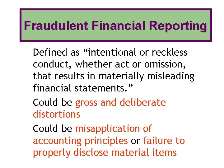 Fraudulent Financial Reporting Defined as “intentional or reckless conduct, whether act or omission, that