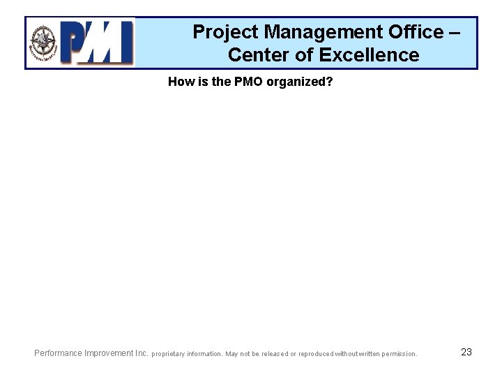 Project Management Office – Center of Excellence How is the PMO organized? Performance Improvement