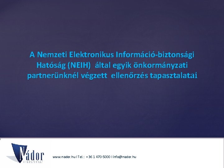 A Nemzeti Elektronikus Információ-biztonsági Hatóság (NEIH) által egyik önkormányzati partnerünknél végzett ellenőrzés tapasztalatai www.