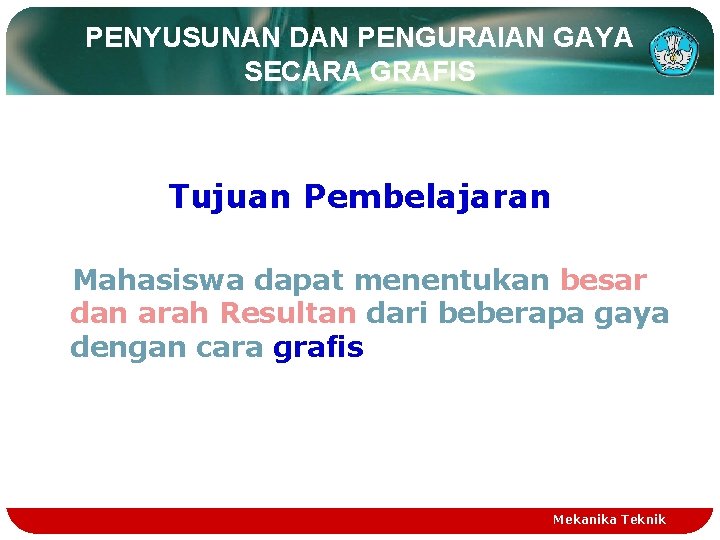 PENYUSUNAN DAN PENGURAIAN GAYA SECARA GRAFIS Tujuan Pembelajaran Mahasiswa dapat menentukan besar dan arah