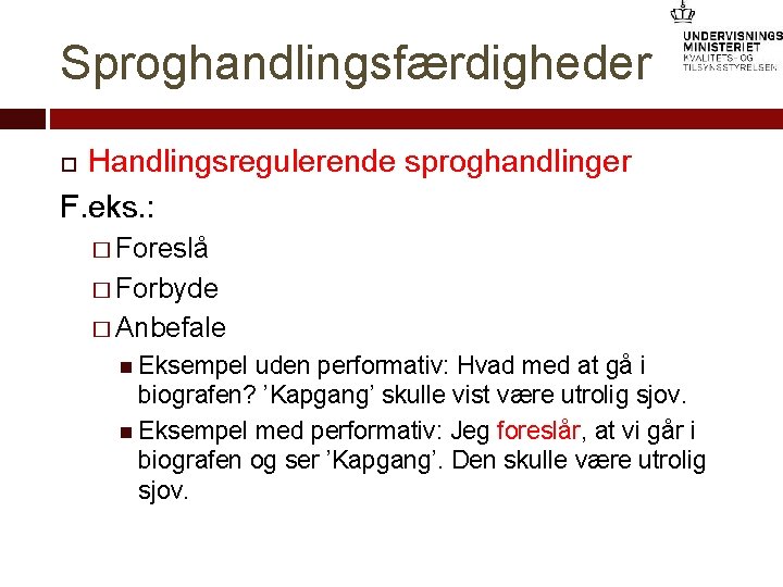 Sproghandlingsfærdigheder Handlingsregulerende sproghandlinger F. eks. : � Foreslå � Forbyde � Anbefale Eksempel uden