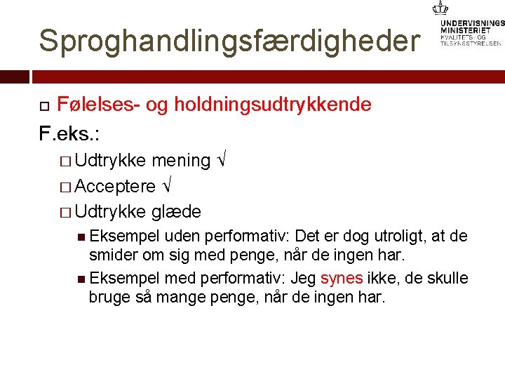 Sproghandlingsfærdigheder Følelses- og holdningsudtrykkende F. eks. : � Udtrykke mening √ � Acceptere √